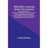 Niels Klim's journey under the ground; being a narrative of his wonderful descent to the subterranean lands; together with an account of the sensible