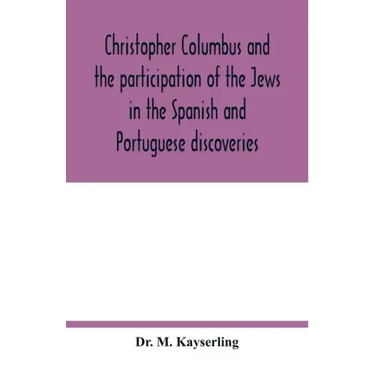 Christopher Columbus and the participation of the Jews in the Spanish and Portuguese discoveries