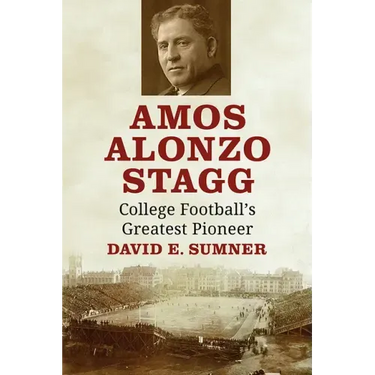 Amos Alonzo Stagg: College Football's Greatest Pioneer