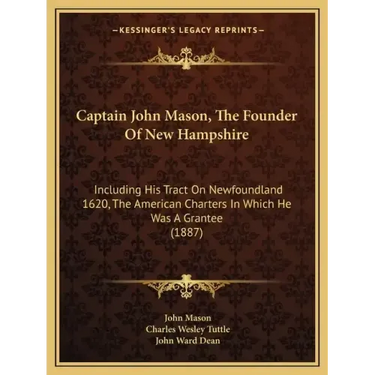 Captain John Mason, The Founder Of New Hampshire: Including His Tract On Newfoundland 1620, The American Charters In Which He Was A Grantee (1887)