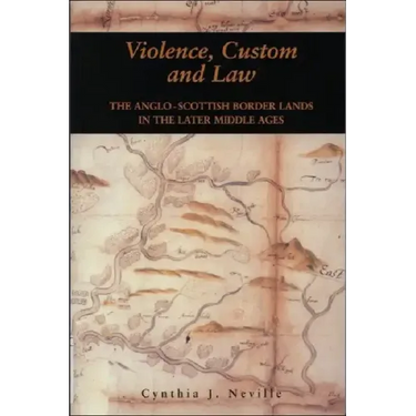Violence, Custom and Law: The Anglo-Scottish Border Lands in the Later Middle Ages
