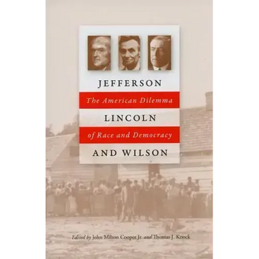 Jefferson, Lincoln, and Wilson: The American Dilemma of Race and Democracy