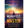 Manifest Like a Master: Create The Life of Your Dreams in Harmony with Universal Laws