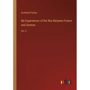 My Experiences of the War Between France and German: Vol. II