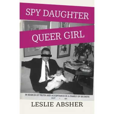 Spy Daughter, Queer Girl: In Search of Truth and Acceptance in a Family of Secrets