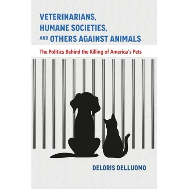 Veterinarians, Humane Societies, and Others Against Animals: The Politics Behind the Killing of America's Pets