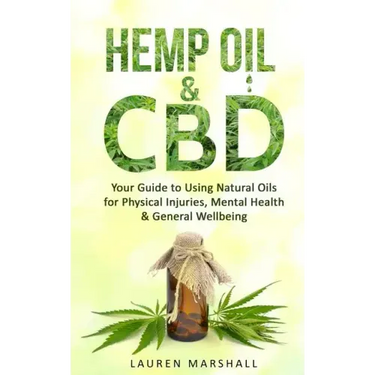 Hemp Oil & CBD: Your Guide to Using Natural Oils for Physical Injuries, Mental Health & General Wellbeing