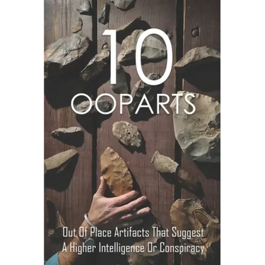 10 Ooparts: Out Of Place Artifacts That Suggest A Higher Intelligence Or Conspiracy: Unexplained Impossible Ancient Ooparts