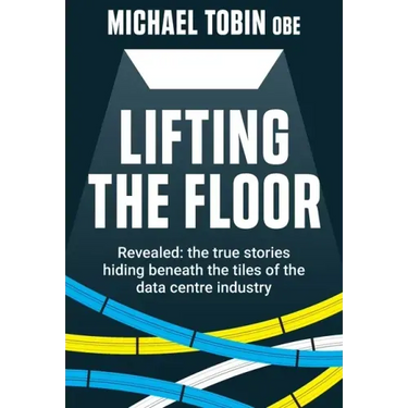 Lifting The Floor: Revealed: the true stories hiding beneath the tiles of the data centre industry