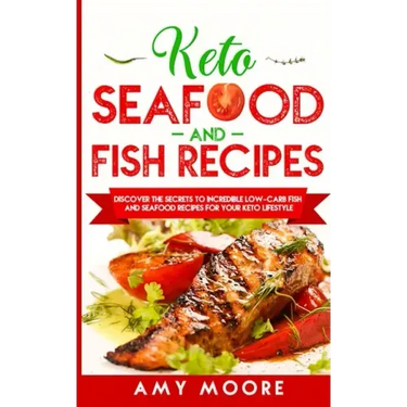 Keto Seafood and Fish Recipes: Discover the Secrets to Incredible Low-Carb Fish and Seafood Recipes for Your Keto Lifestyle