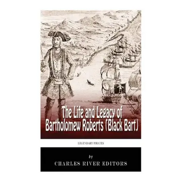 Legendary Pirates: The Life and Legacy of Bartholomew Roberts (Black Bart)