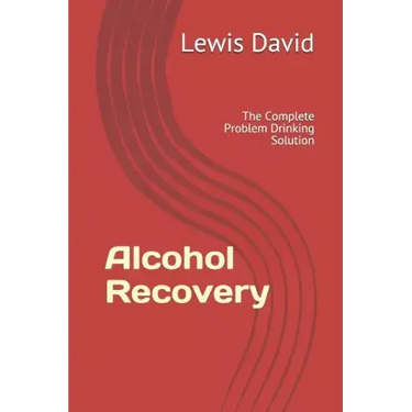 Alcohol Recovery: The Complete Problem Drinking Solution