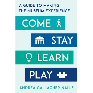 Come, Stay, Learn, Play: A Guide to Making the Museum Experience