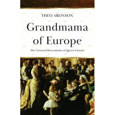 Grandmama of Europe: The Crowned Descendants of Queen Victoria