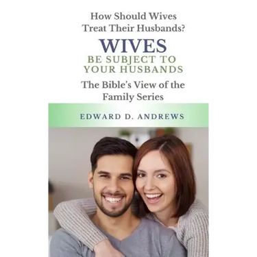 Wives Be Subject to Your Husbands: How Should Wives Treat Their Husbands?