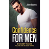 Confidence for Men: 3 Secret Hacks to Live Life on Your Terms