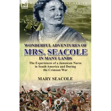 Wonderful Adventures of Mrs. Seacole in Many Lands: the Experiences of a Jamaican Nurse in South America and During the Crimean War