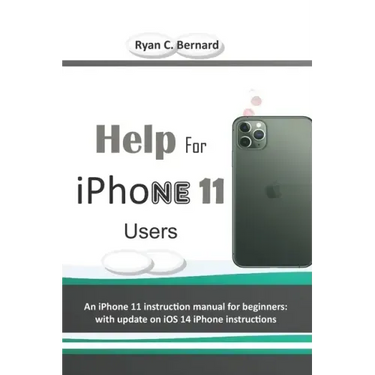 Help For iPhone 11 Users: An iPhone 11 instruction manual for beginners: with update on iOS 14 iPhone instructions