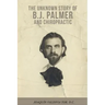 The Unknown Story of B.J. Palmer and Chiropractic