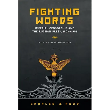 Fighting Words: Imperial Censorship and the Russian Press, 1804-1906