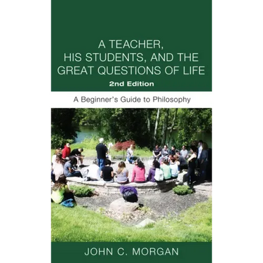 A Teacher, His Students, and the Great Questions of Life, Second Edition: A Beginner's Guide to Philosophy