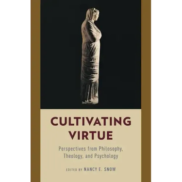 Cultivating Virtue: Perspectives from Philosophy, Theology, and Psychology