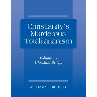 Christianity's Murderous Totalitarianism: Volume 1 - Christian Beliefs