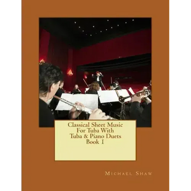 Classical Sheet Music For Tuba With Tuba & Piano Duets Book 1: Ten Easy Classical Sheet Music Pieces For Solo Tuba & Tuba/Piano Duets