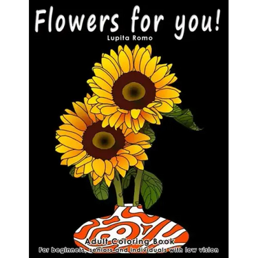 Flowers For You!: Adults Coloring Book for Beginners, Seniors and people with low vision