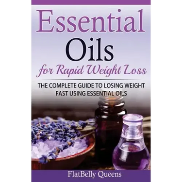 Essential Oils for Rapid Weight Loss: The Complete Guide to Losing Weight Fast Using Essential Oils