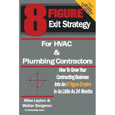 8 Figure Exit Strategy for HVAC and Plumbing Contractors: How To Grow Your Contracting Business Into An 8 Figure Empire In As Little As 24 Months
