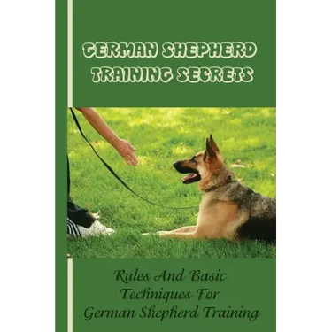 German Shepherd Training Basics: The Ultimate Guide To Training Your German Shepherd Puppy: Commands Behavior Of German Shepherd