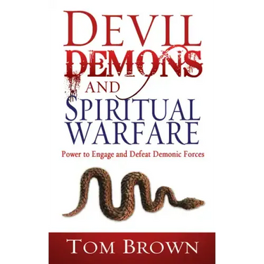 Devil, Demons, and Spiritual Warfare: The Power to Engage and Defeat Demonic Forces