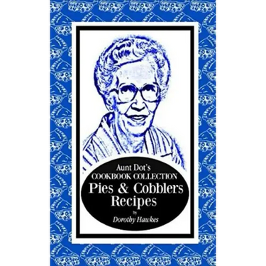 Aunt Dot's Cookbook Collection Pies & Cobblers Recipes