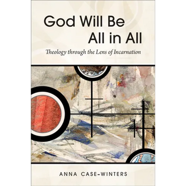 God Will Be All in All: Theology Through the Lens of Incarnation