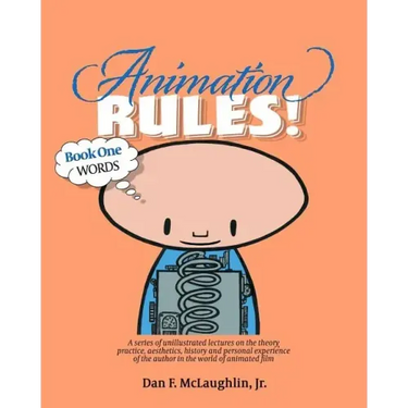 Animation Rules!: Book One: Words: Being a series of lectures on the theory, practice, aesthetics, history and personal experiences of t