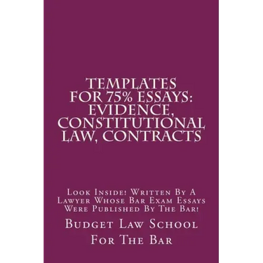 Templates For 75% Essays: Evidence, Constitutional law, Contracts: Look Inside! Written By A Lawyer Whose Bar Exam Essays Were Published By The Bar!