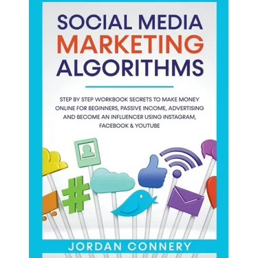 Social Media Marketing Algorithms Step By Step Workbook Secrets To Make Money Online For Beginners, Passive Income, Advertising and Become An Influenc