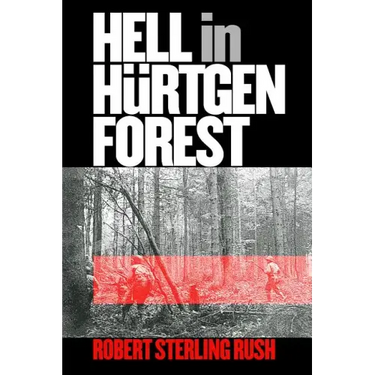 Hell in Hurtgen Forest: The Ordeal and Triumph of an American Infantry Regiment