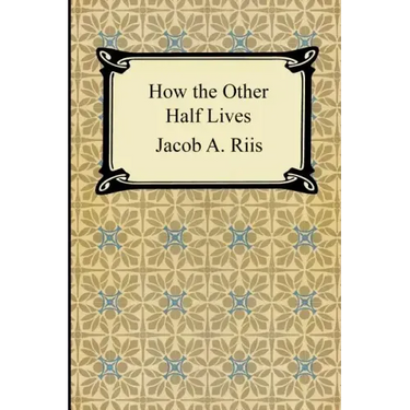 How the Other Half Lives: Studies Among the Tenements of New York