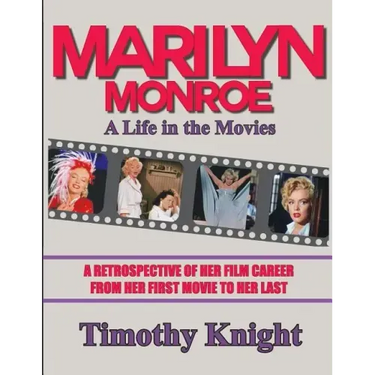 Marilyn Monroe, A Life in the Movies: A Retrospective of Her Film Career from her First Movie to Her Last