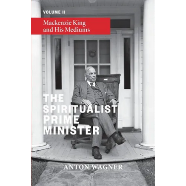 The Spiritualist Prime Minister: Volume 2: Mackenzie King and his Mediums