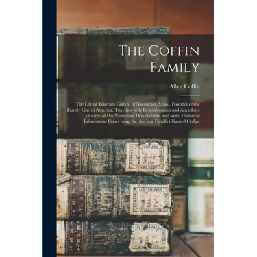 The Coffin Family: the Life of Tristram Coffyn, of Nantucket, Mass., Founder of the Family Line in America; Together With Reminiscences a