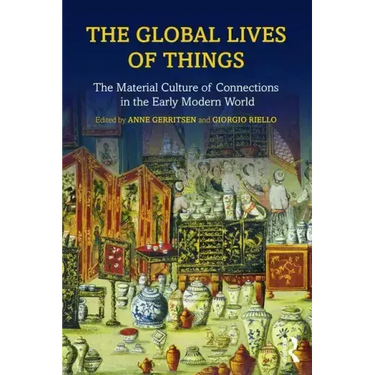 The Global Lives of Things: The Material Culture of Connections in the Early Modern World