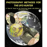 Photography Methods for the UFO Hunter: A "How-To" Book for the Discerning Reader who Wishes to Photograph UFOs