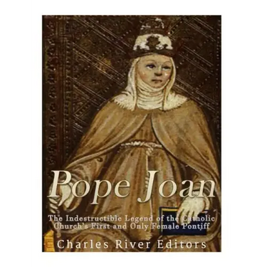 Pope Joan: The Indestructible Legend of the Catholic Church's First and Only Female Pontiff