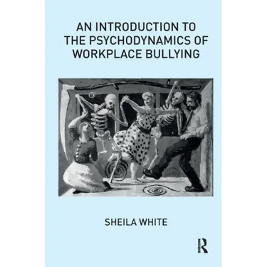 An Introduction to the Psychodynamics of Workplace Bullying