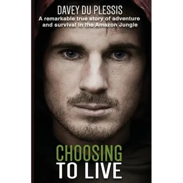 Choosing To Live: A remarkable true story of adventure and survival in the Amazon Jungle