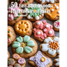50 Easy Baked Goods: From Cookies to Cakes