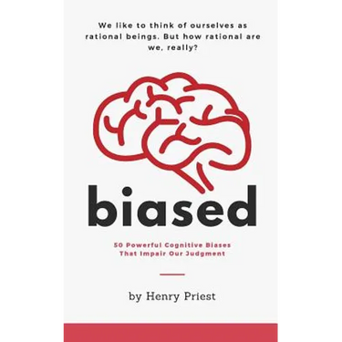 Biased: 50 Powerful Cognitive Biases That Impair Our Judgment
